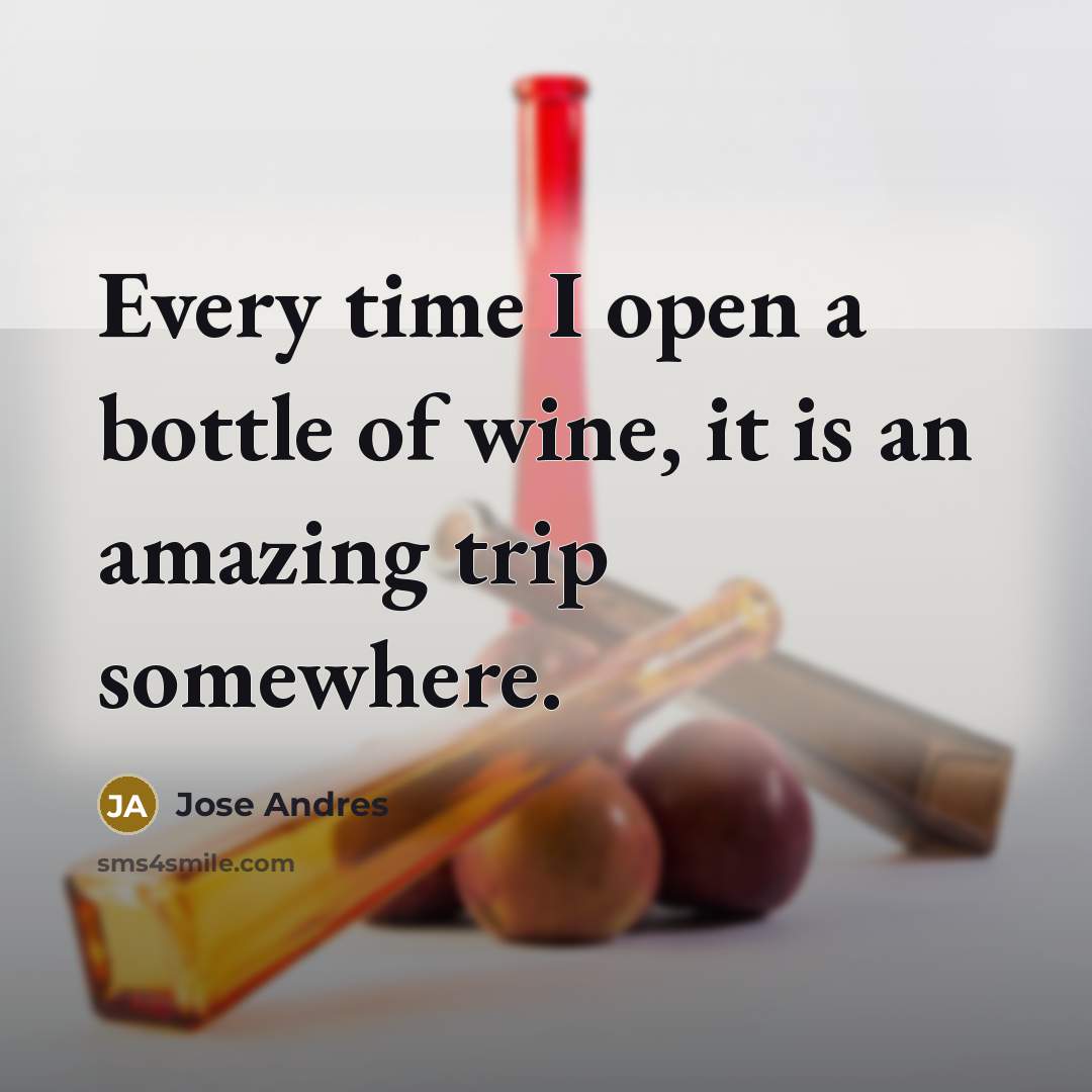 “Every time I open a bottle of wine, it is…” quote by Jose Andres