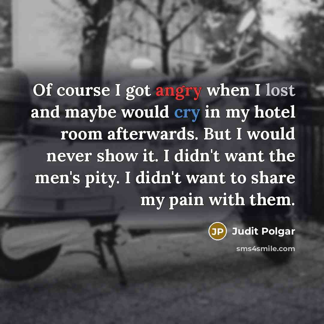 “Of course I got angry when I lost and maybe…” quote by Judit Polgar