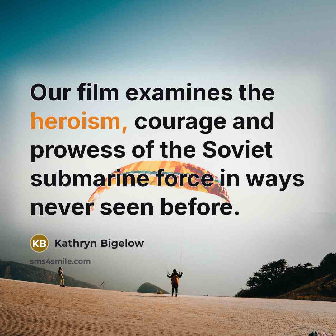 “Our film examines the heroism, courage and prowess of the…” quote by Kathryn Bigelow
