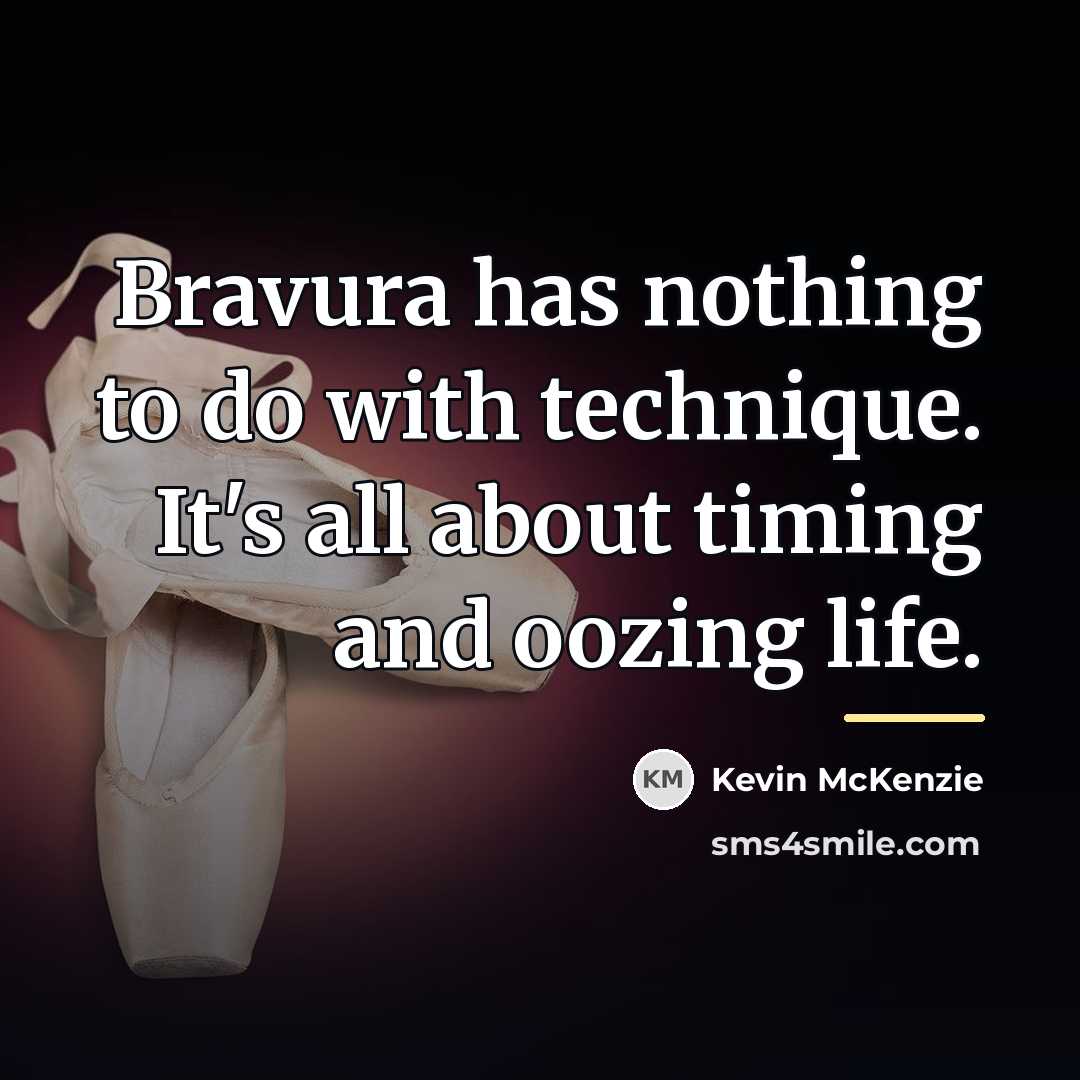 “Bravura has nothing to do with technique. It's all about…” quote by Kevin McKenzie
