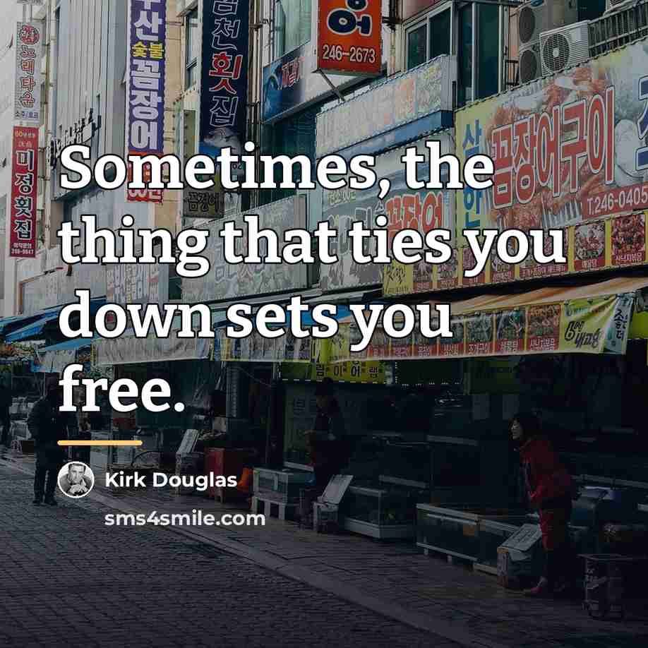 “Sometimes, the thing that ties you down sets you free.…” quote by Kirk Douglas
