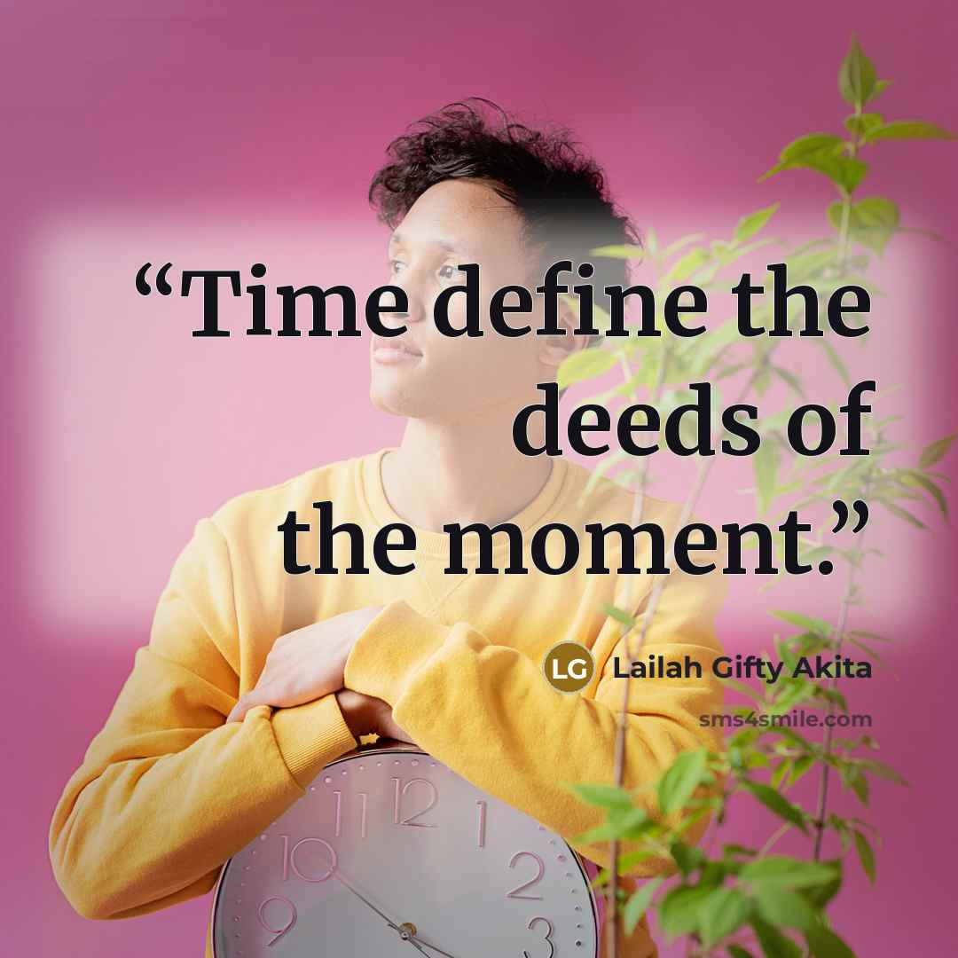 “Time define the deeds of the moment.” quote by Lailah Gifty Akita