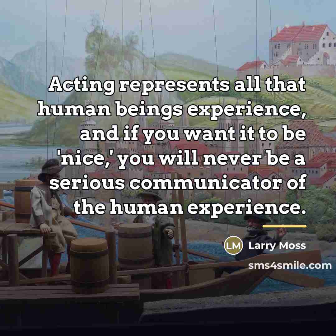 “Acting represents all that human beings experience, and if you…” quote by Larry Moss