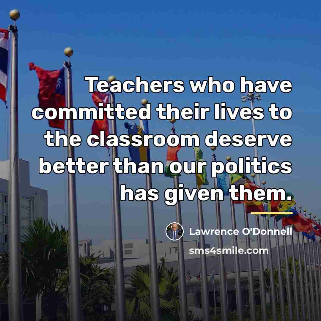“Teachers who have committed their lives to the classroom deserve…” quote by Lawrence O'Donnell