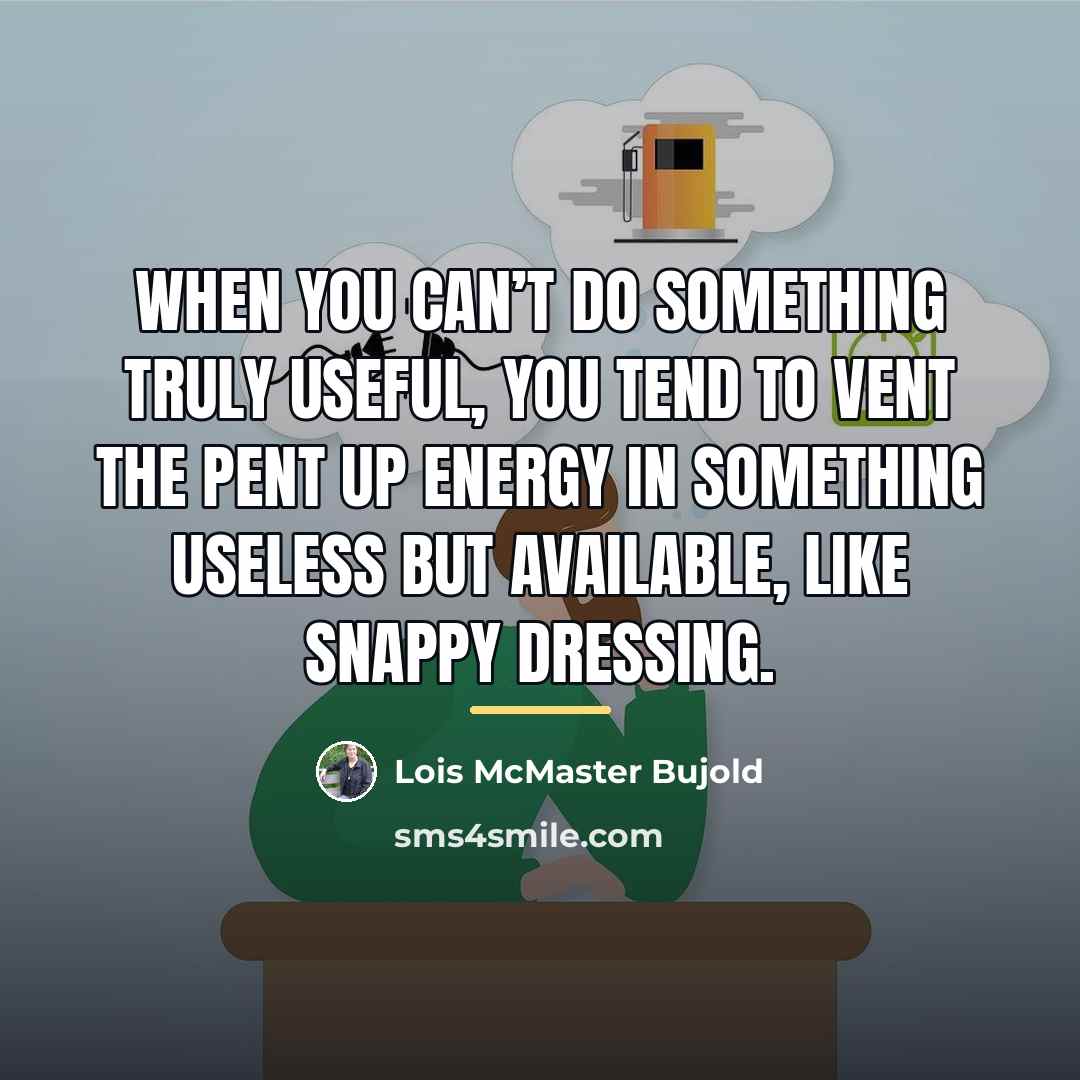 “When you can’t do something truly useful, you tend to…” quote by Lois McMaster Bujold