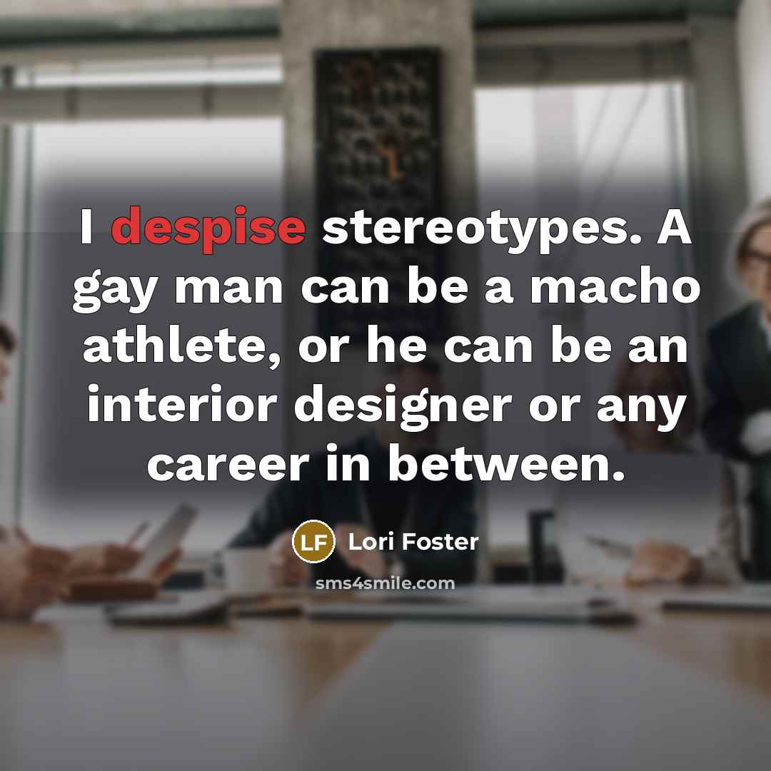 “I despise stereotypes. A gay man can be a macho…” quote by Lori Foster