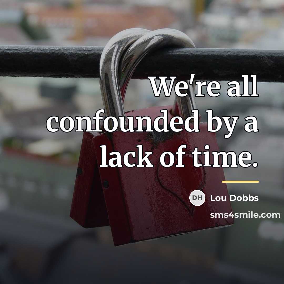 “We're all confounded by a lack of time.…” quote by Lou Dobbs