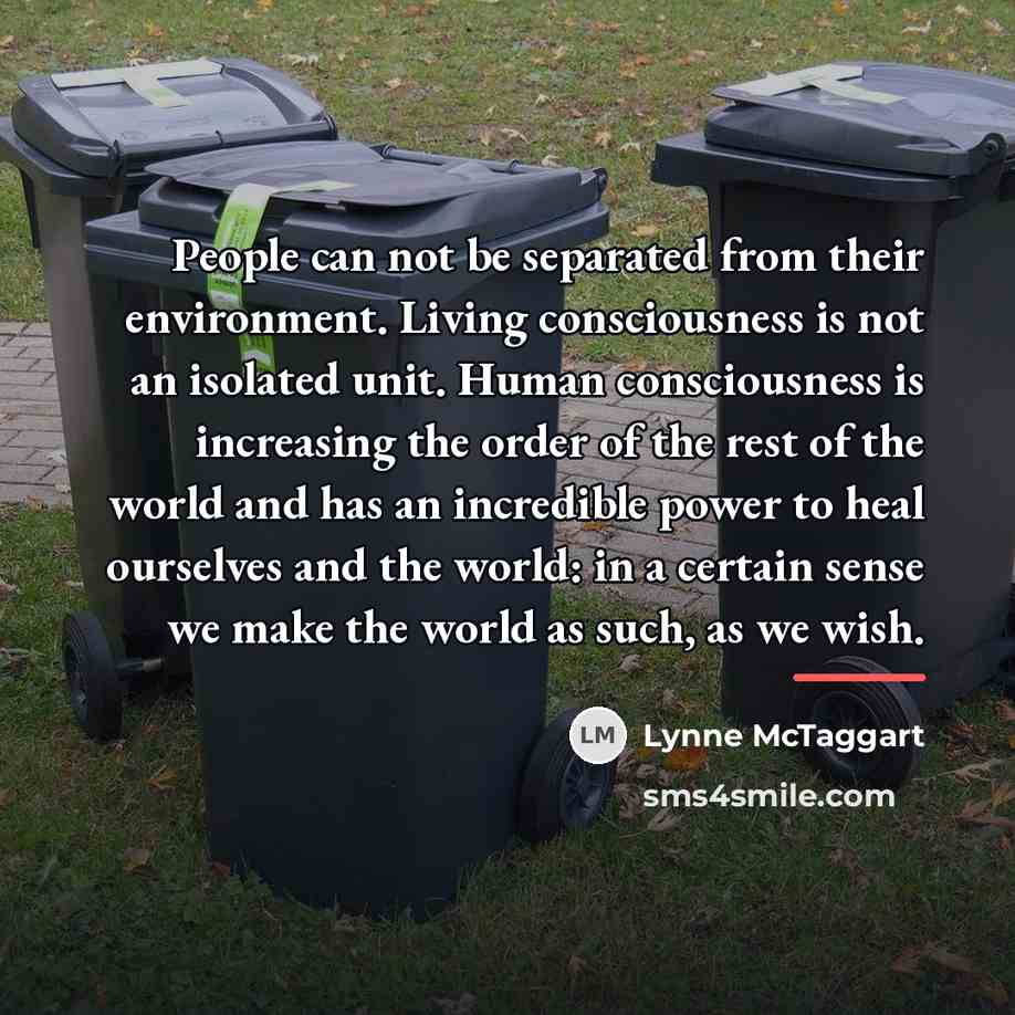 “People can not be separated from their environment. Living consciousness…” quote by Lynne McTaggart