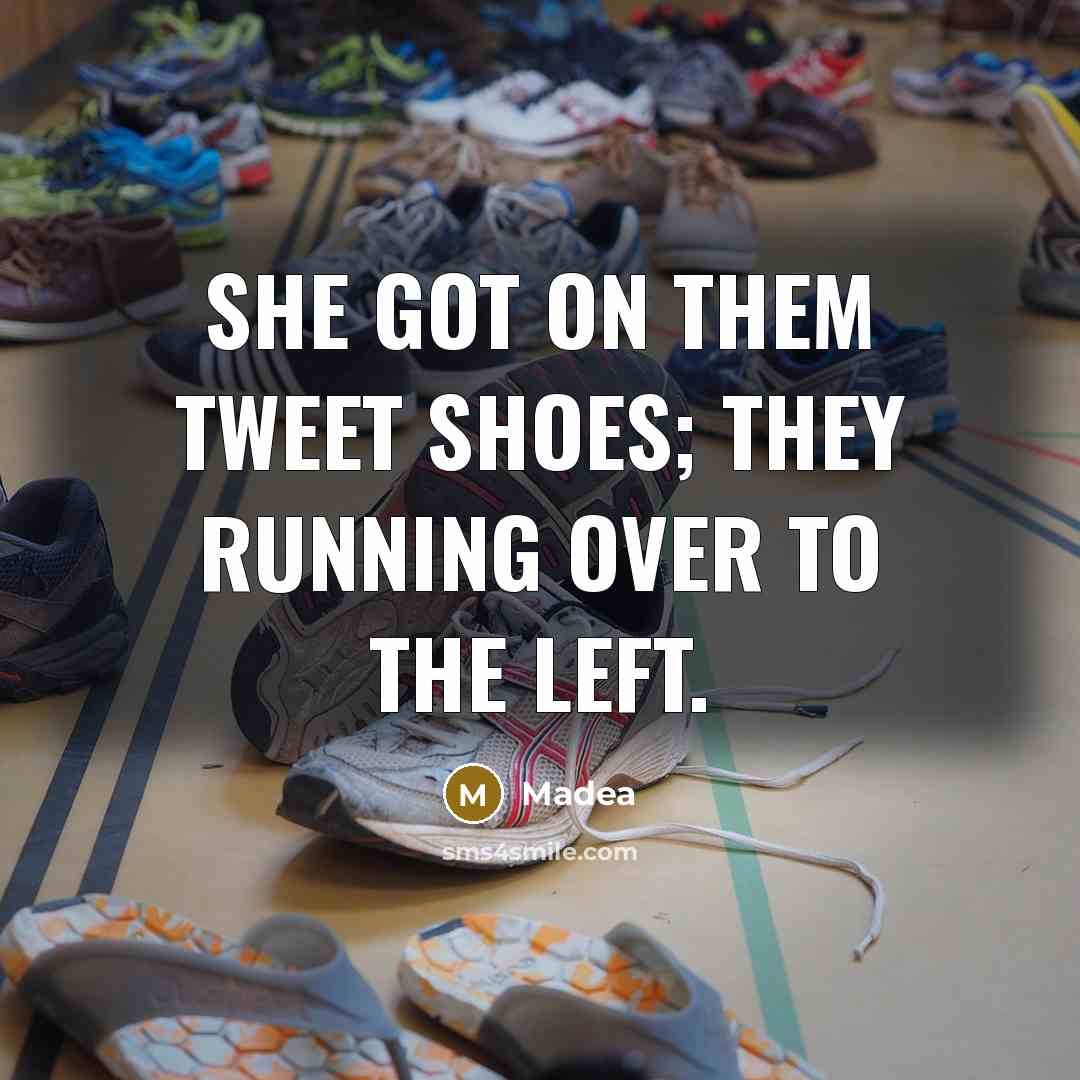 “She got on them tweet shoes; they running over to the left.” quote by Madea