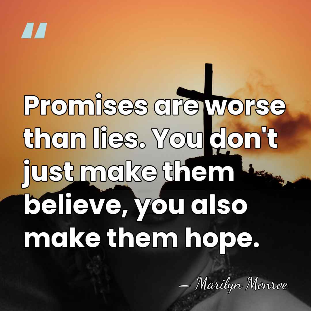 Promises are worse than lies. You don't just make them believe, you&hellip; - Marilyn Monroe