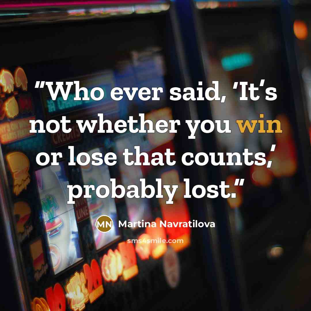 “Who ever said, ‘It’s not whether you win or lose that counts,’ probably lost.” quote by Martina Navratilova