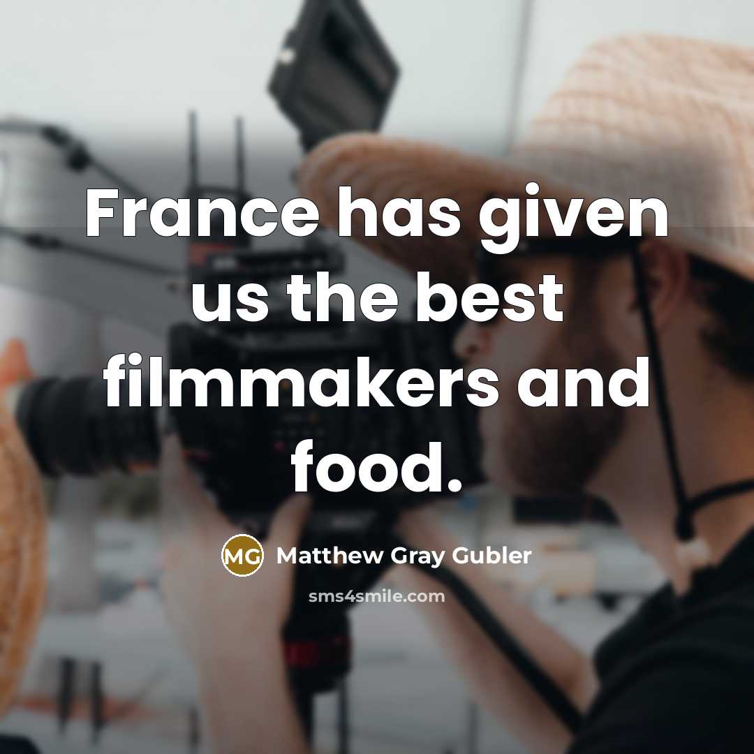 “France has given us the best filmmakers and food.…” quote by Matthew Gray Gubler