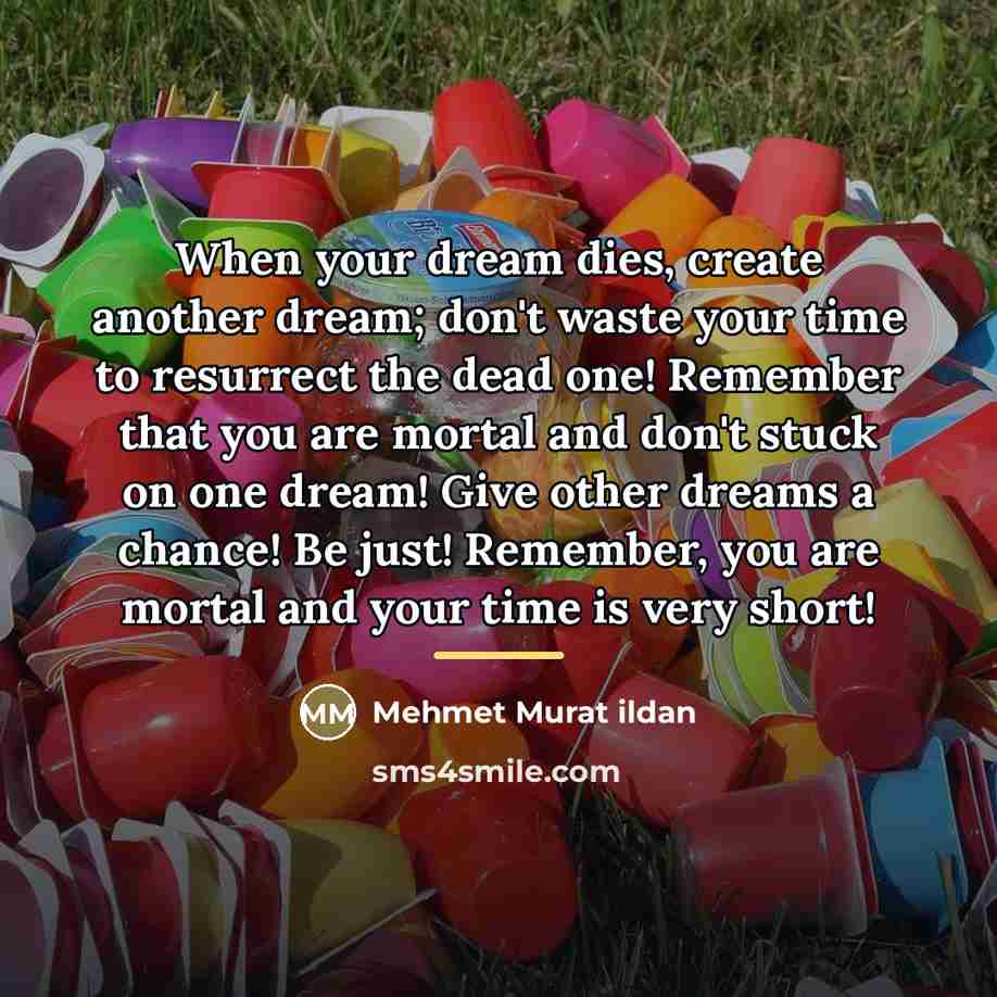 “When your dream dies, create another dream; don't waste your…” quote by Mehmet Murat Ildan