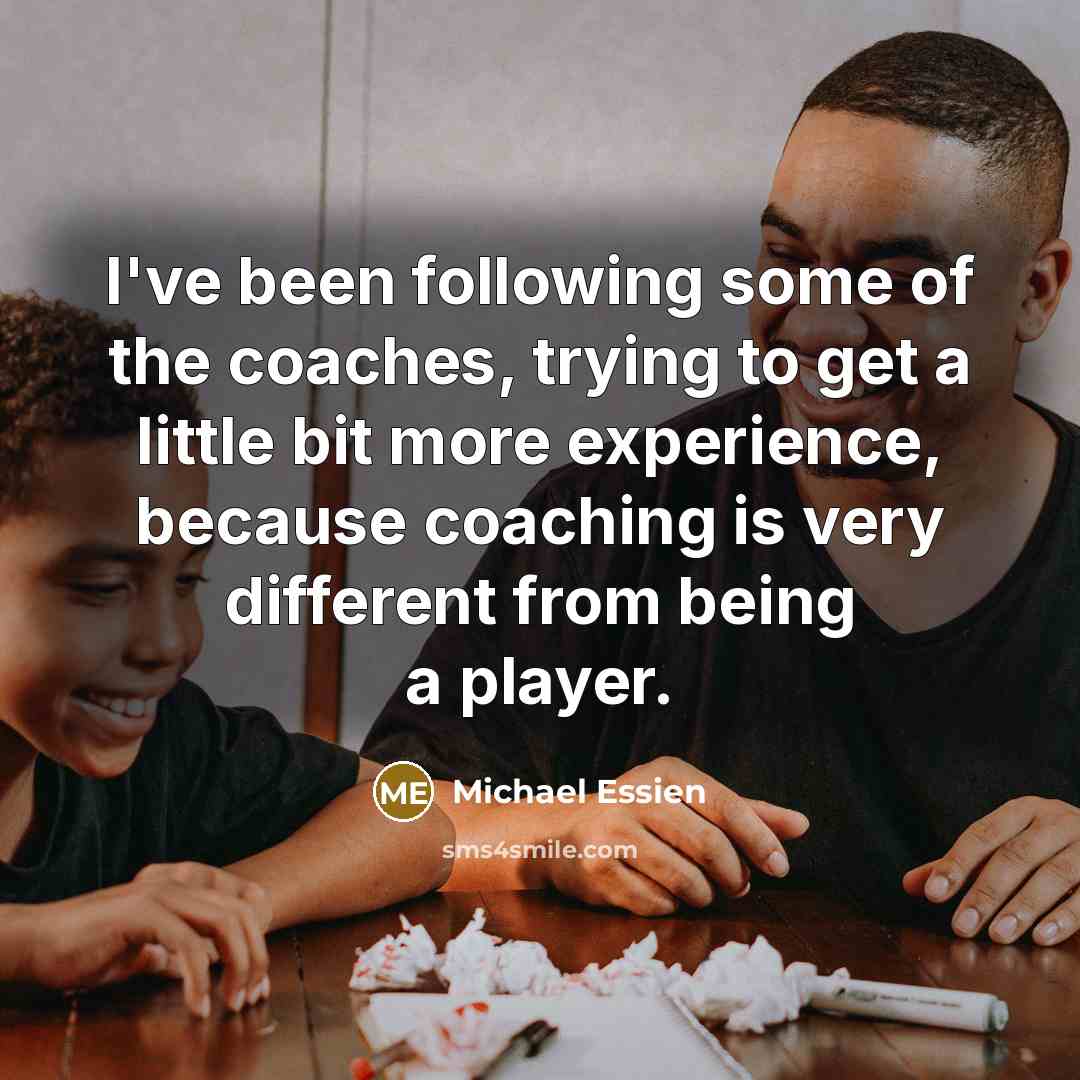 “I've been following some of the coaches, trying to get…” quote by Michael Essien