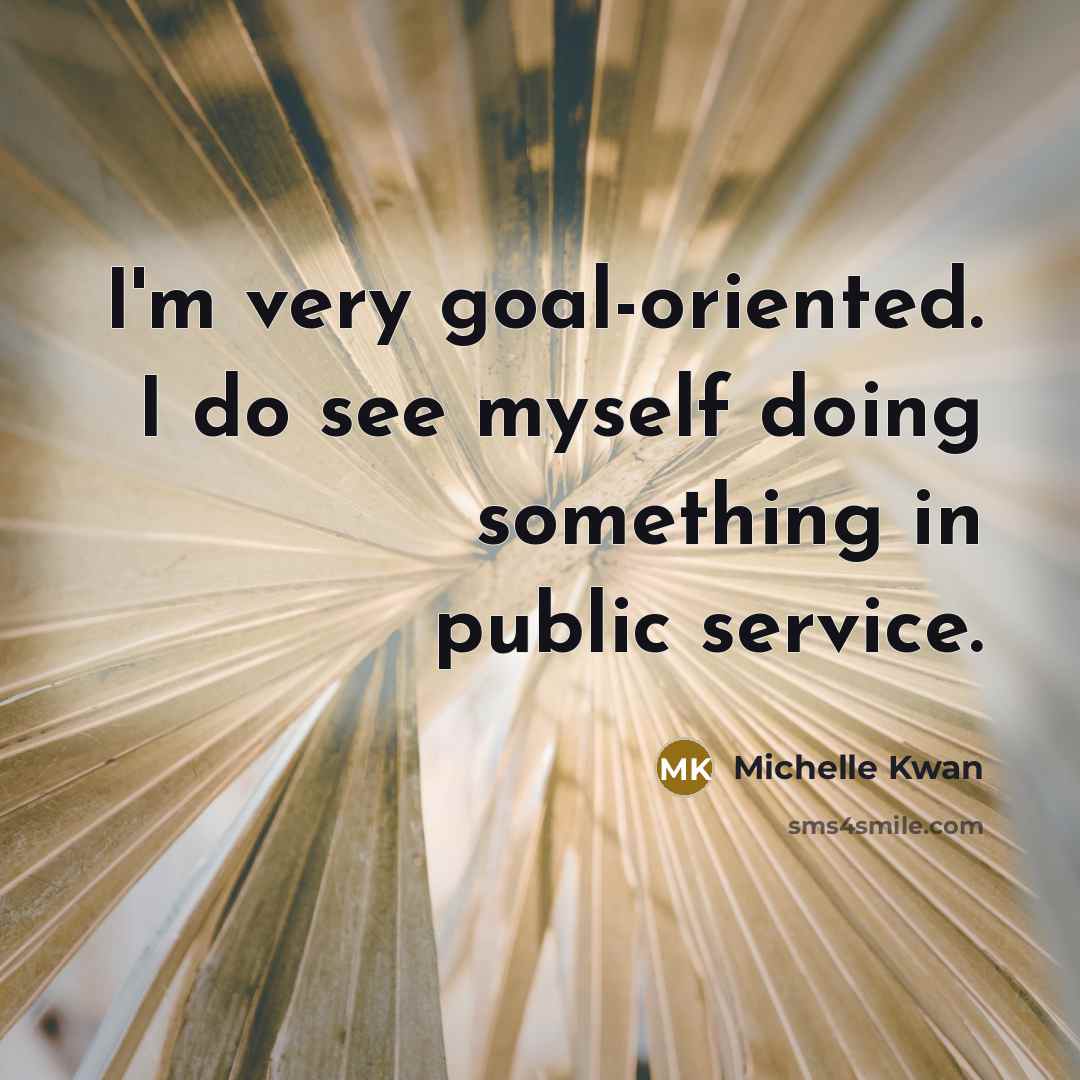 “I'm very goal-oriented. I do see myself doing something in…” quote by Michelle Kwan