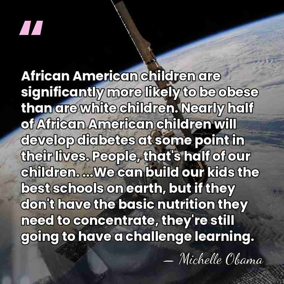 African American children are significantly more likely to be obese than are&hellip; - Michelle Obama