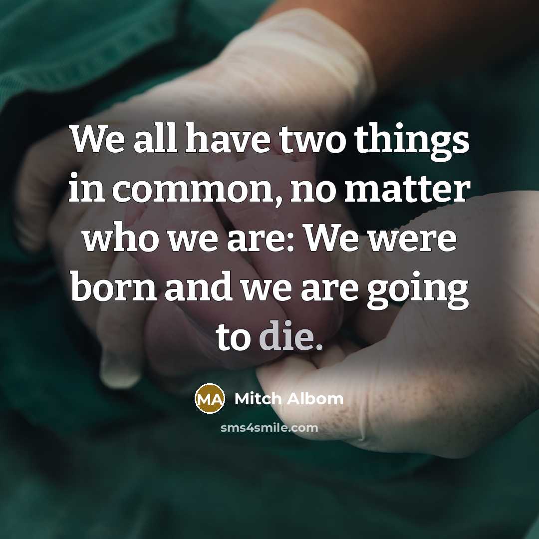 “We all have two things in common, no matter who…” quote by Mitch Albom