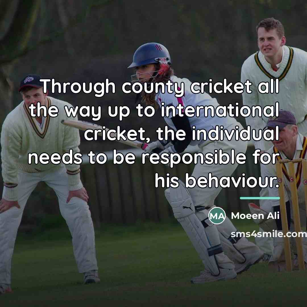 “Through county cricket all the way up to international cricket,…” quote by Moeen Ali