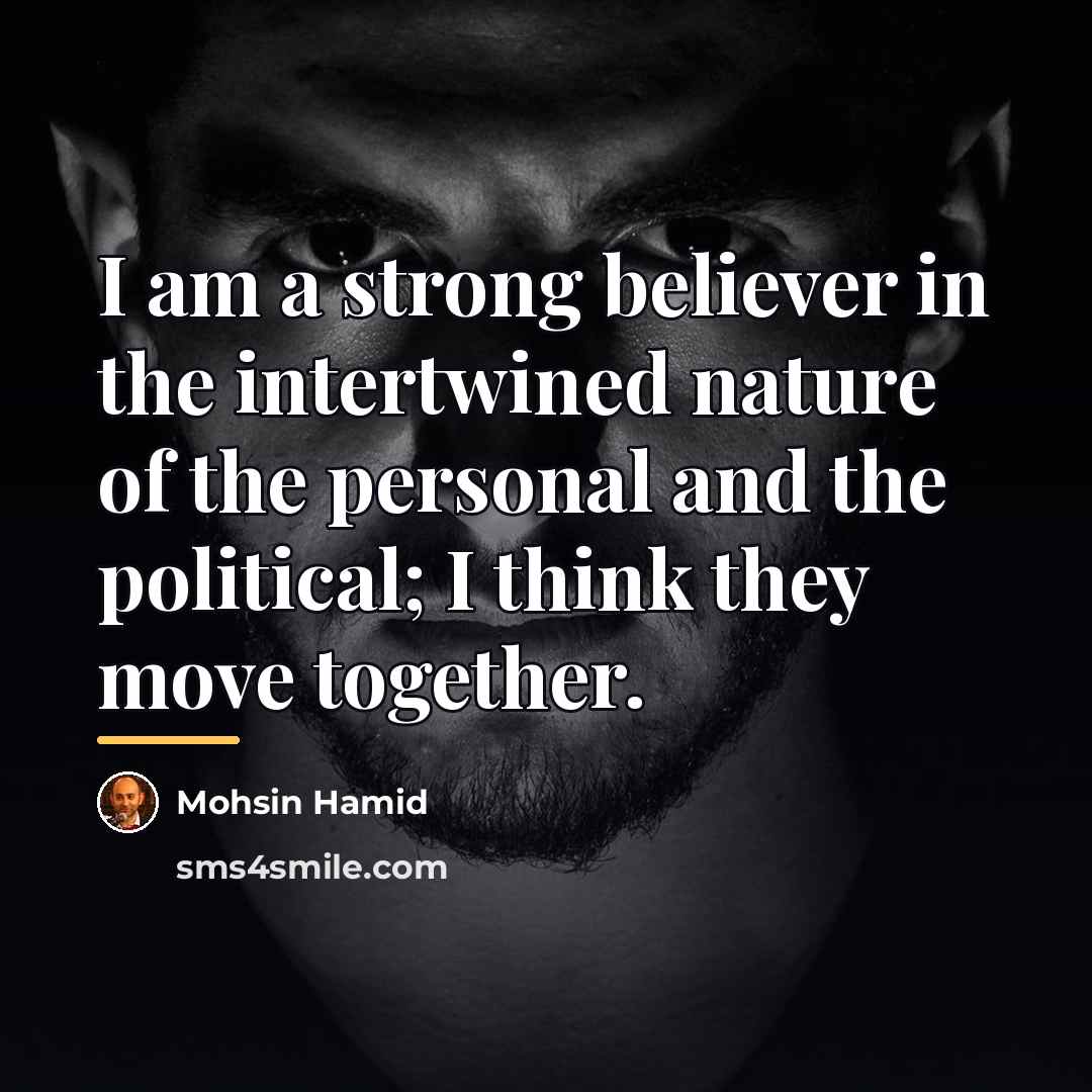 “I am a strong believer in the intertwined nature of…” quote by Mohsin Hamid