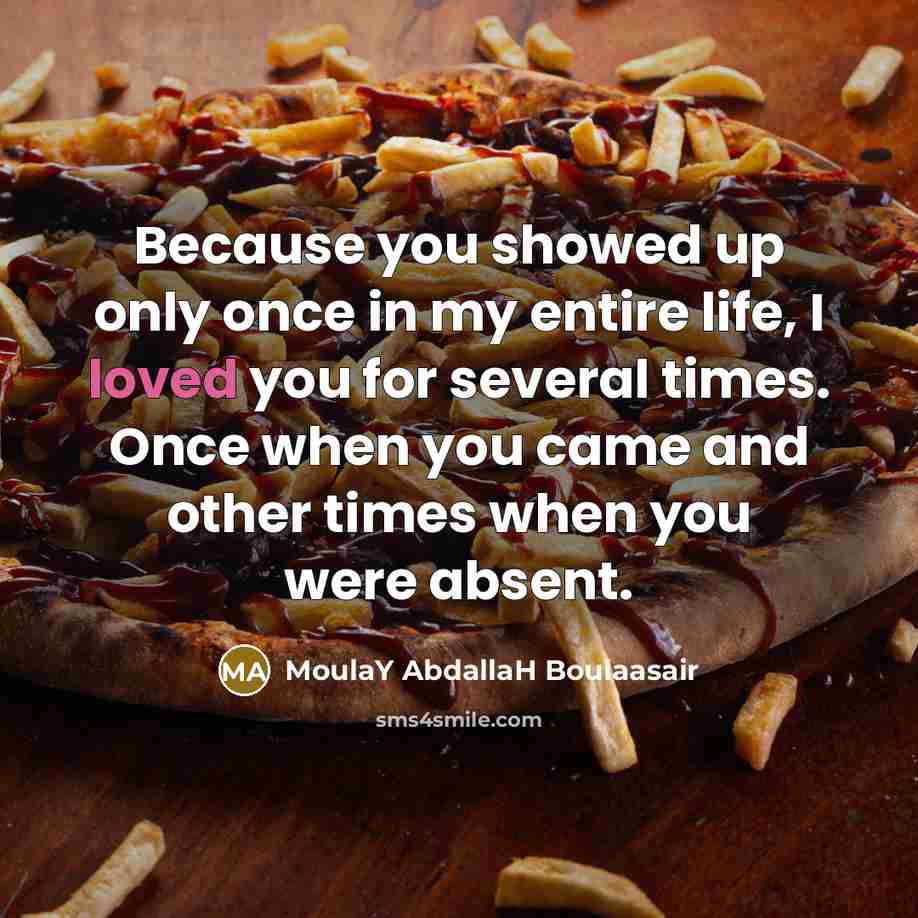 “Because you showed up only once in my entire life,…” quote by MoulaY AbdallaH Boulaasair
