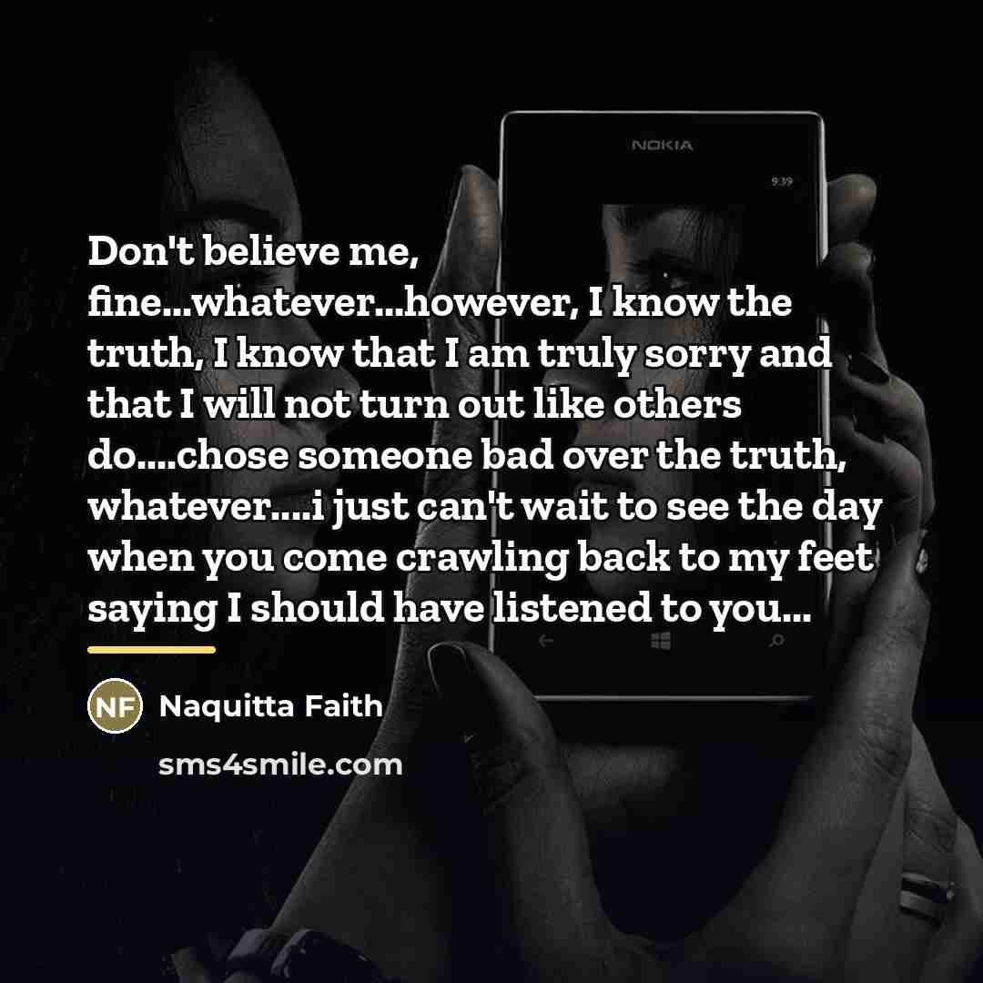 “Don't believe me, fine...whatever...however, I know the truth, I know…” quote by Naquitta Faith
