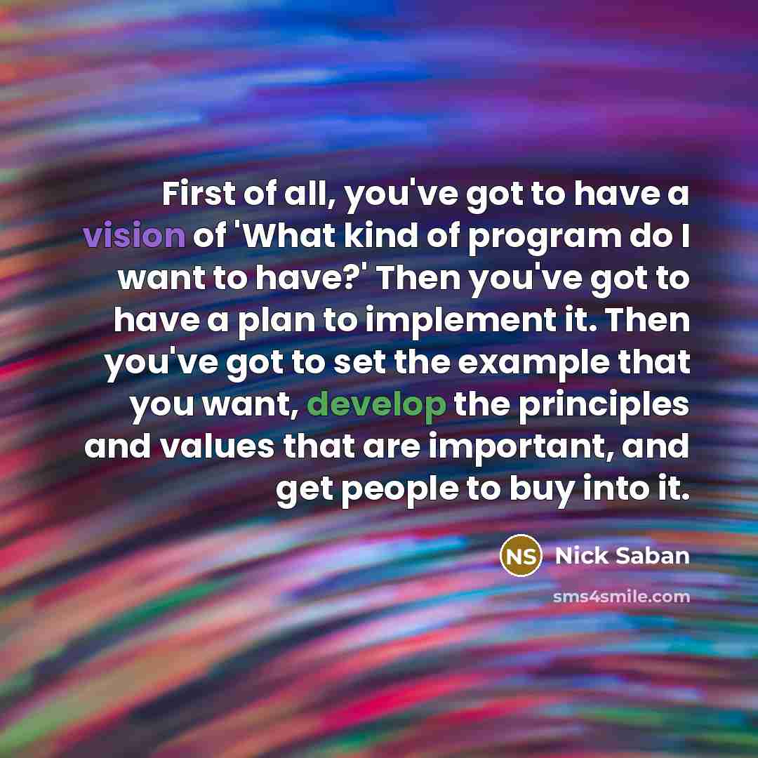“First of all, you've got to have a vision of…” quote by Nick Saban