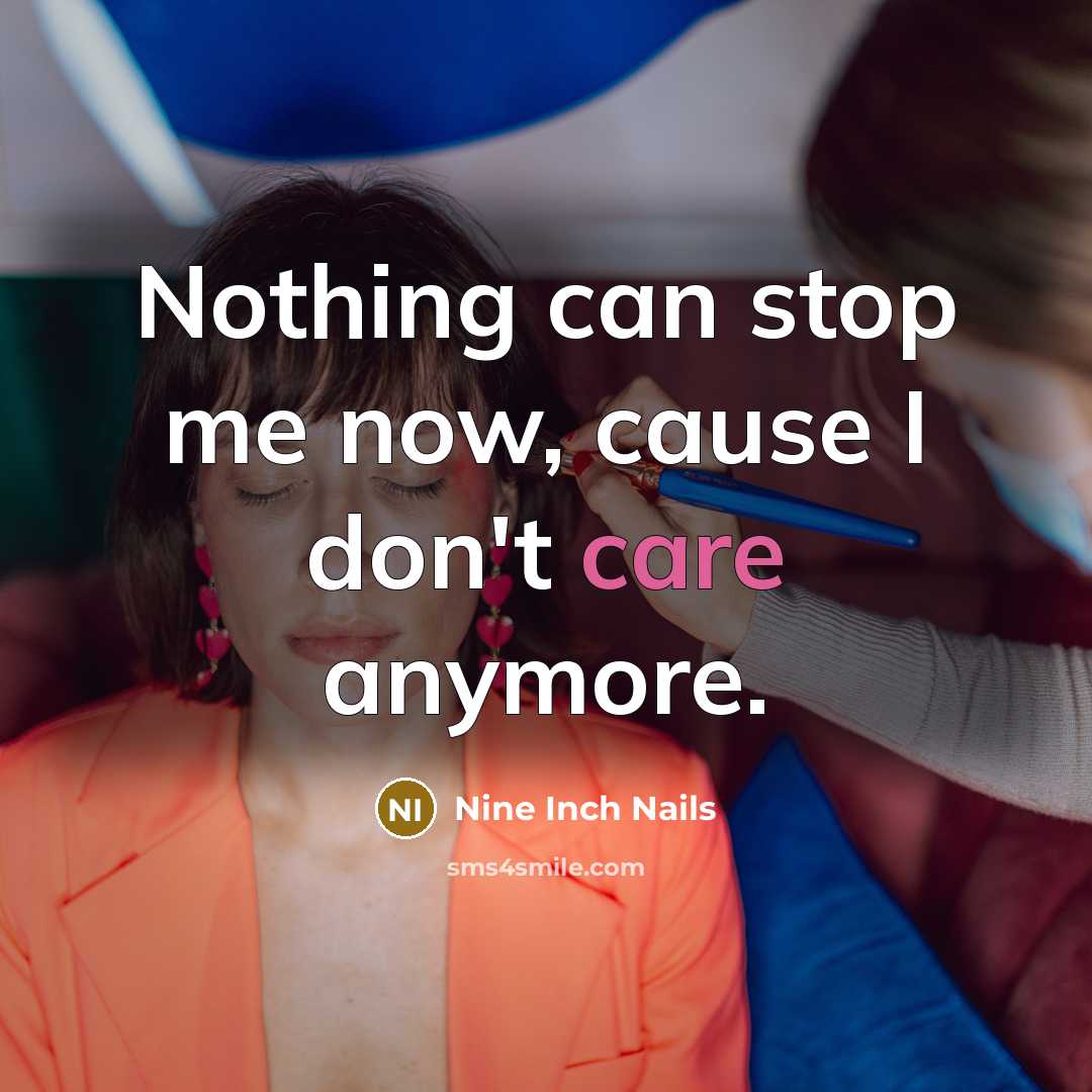 “Nothing can stop me now, cause I don't care anymore.…” quote by Nine Inch Nails
