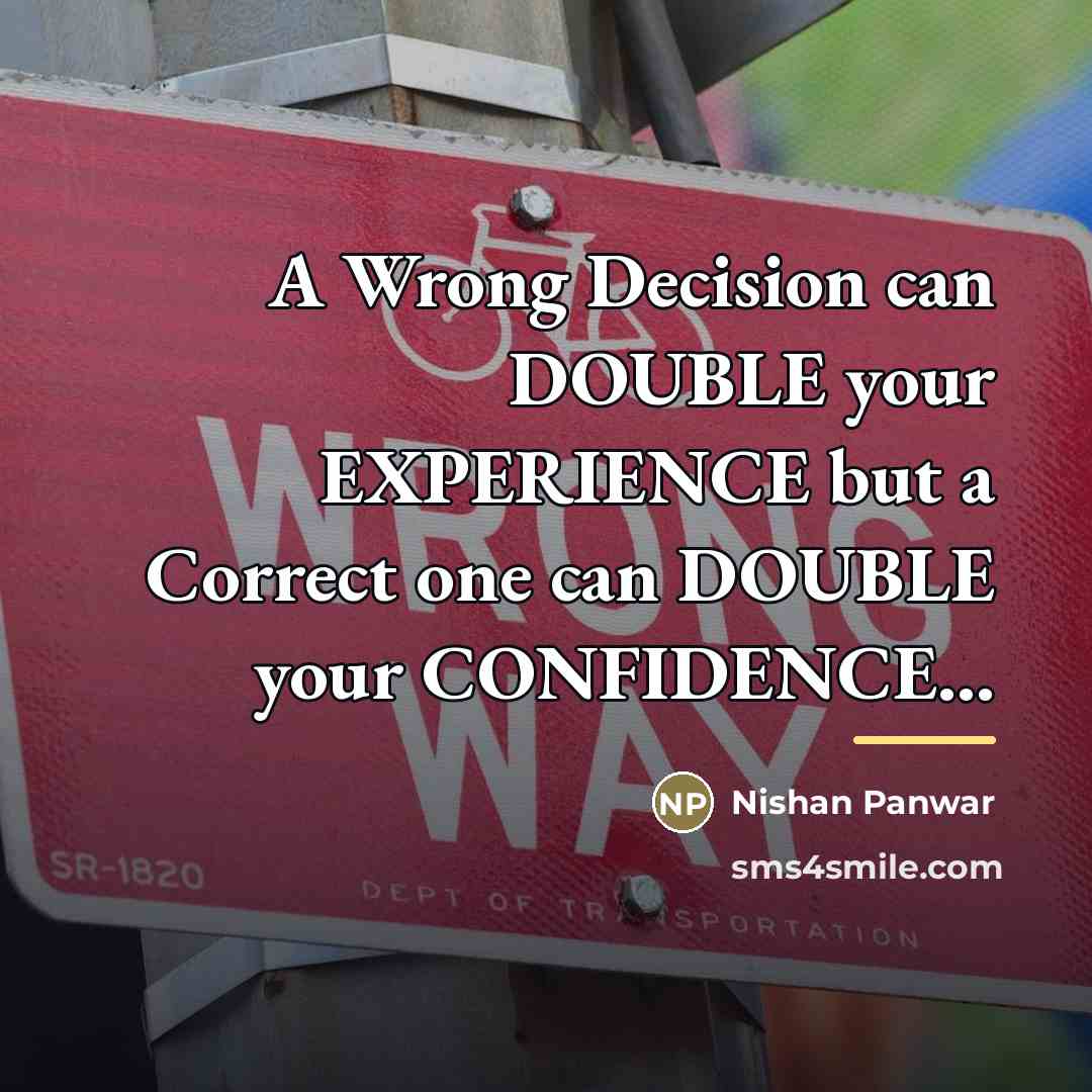 “A Wrong Decision can DOUBLE your EXPERIENCE but a Correct…” quote by Nishan Panwar