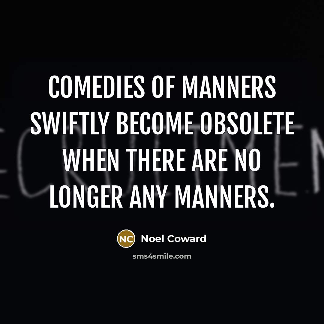 “Comedies of manners swiftly become obsolete when there are no…” quote by Noel Coward