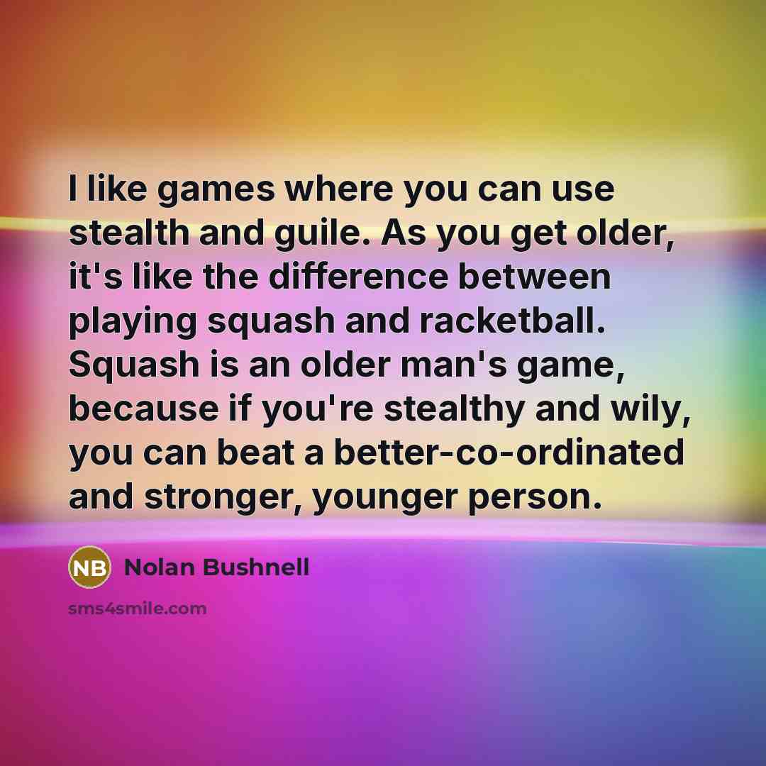 “I like games where you can use stealth and guile.…” quote by Nolan Bushnell