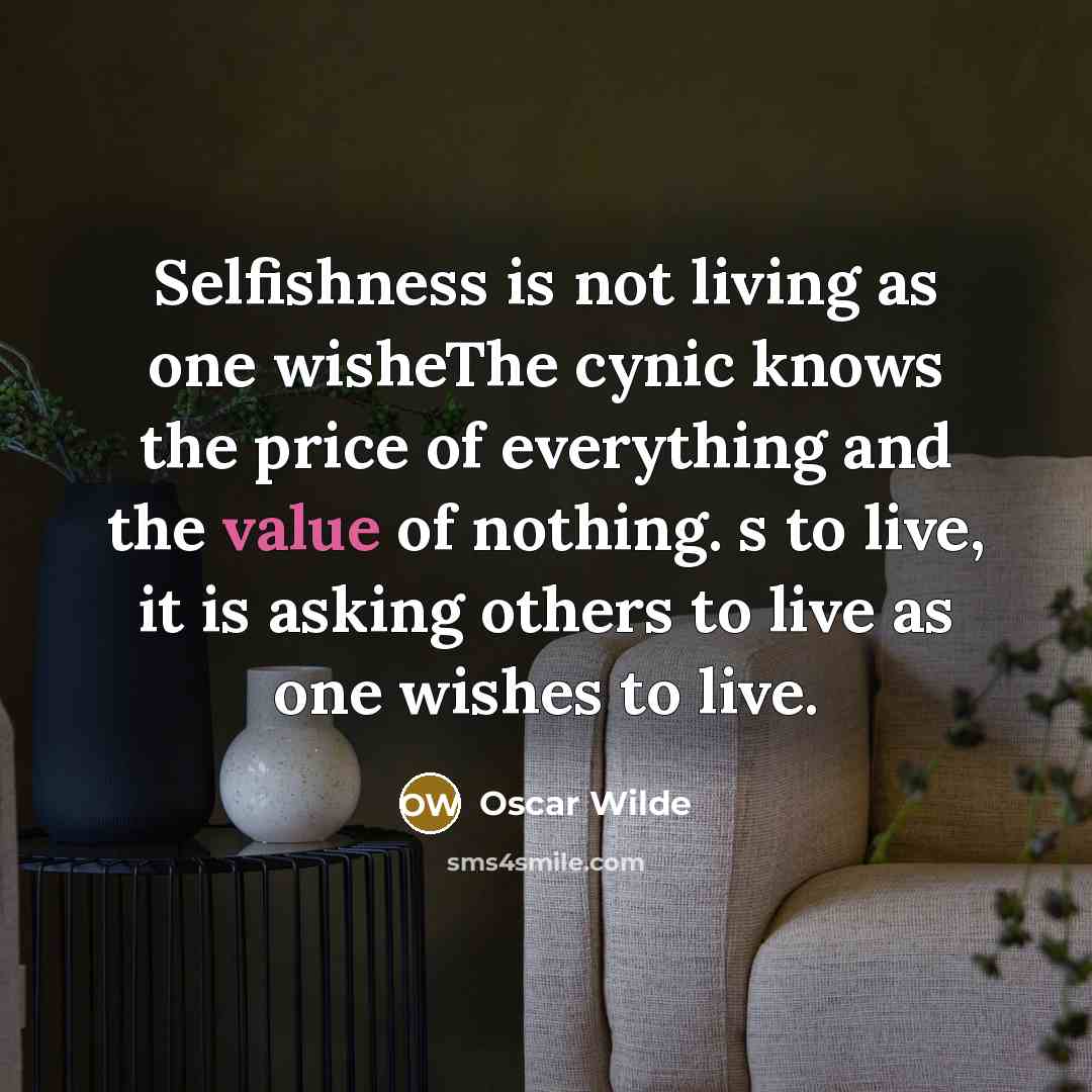 “Selfishness is not living as one wisheThe cynic knows the…” quote by Oscar Wilde