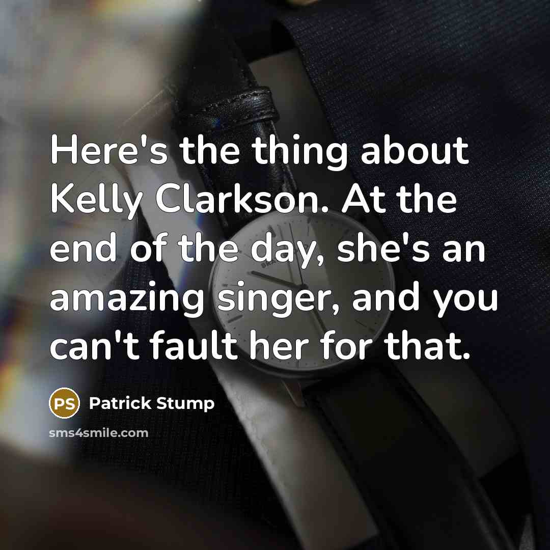 “Here's the thing about Kelly Clarkson. At the end of…” quote by Patrick Stump