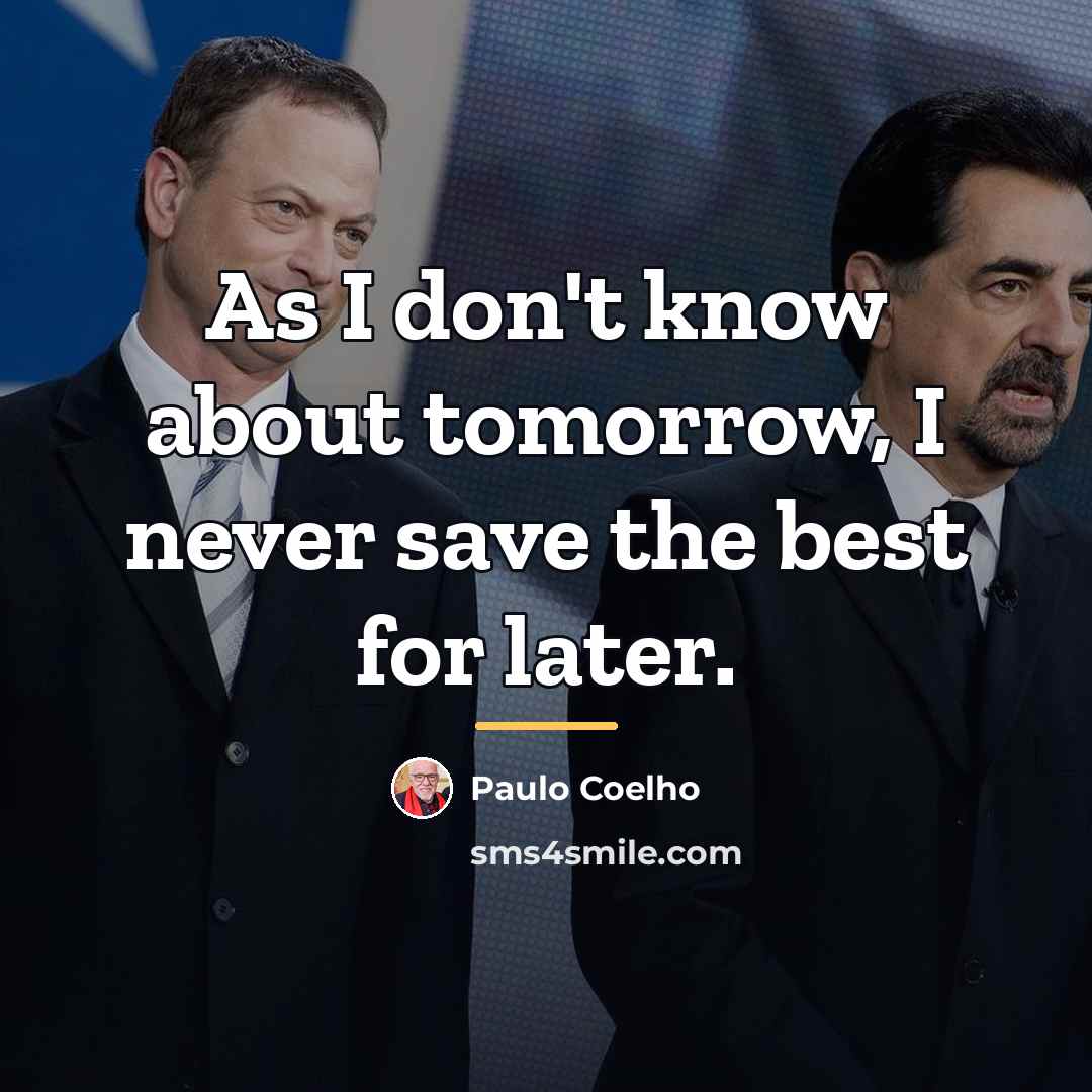 “As I don't know about tomorrow, I never save the…” quote by Paulo Coelho