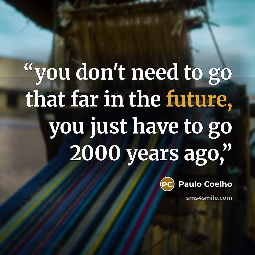 “you don't need to go that far in the future, you just have to go 2000 years ago,” quote by Paulo Coelho