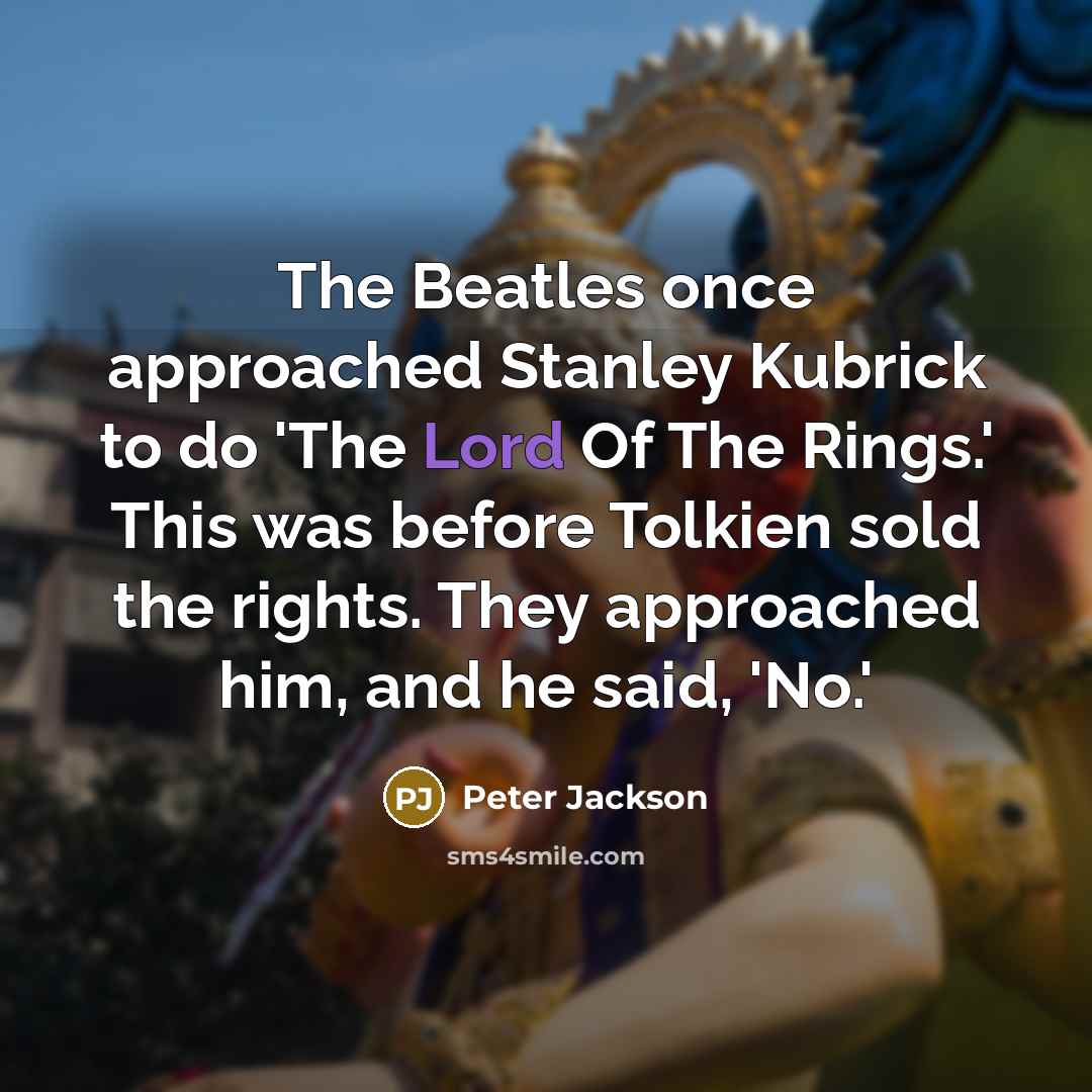 “The Beatles once approached Stanley Kubrick to do 'The Lord…” quote by Peter Jackson