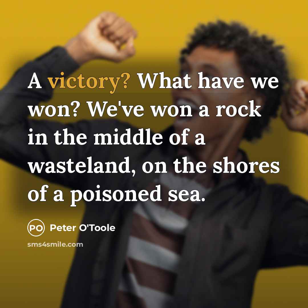 “A victory? What have we won? We've won a rock…” quote by Peter O'Toole