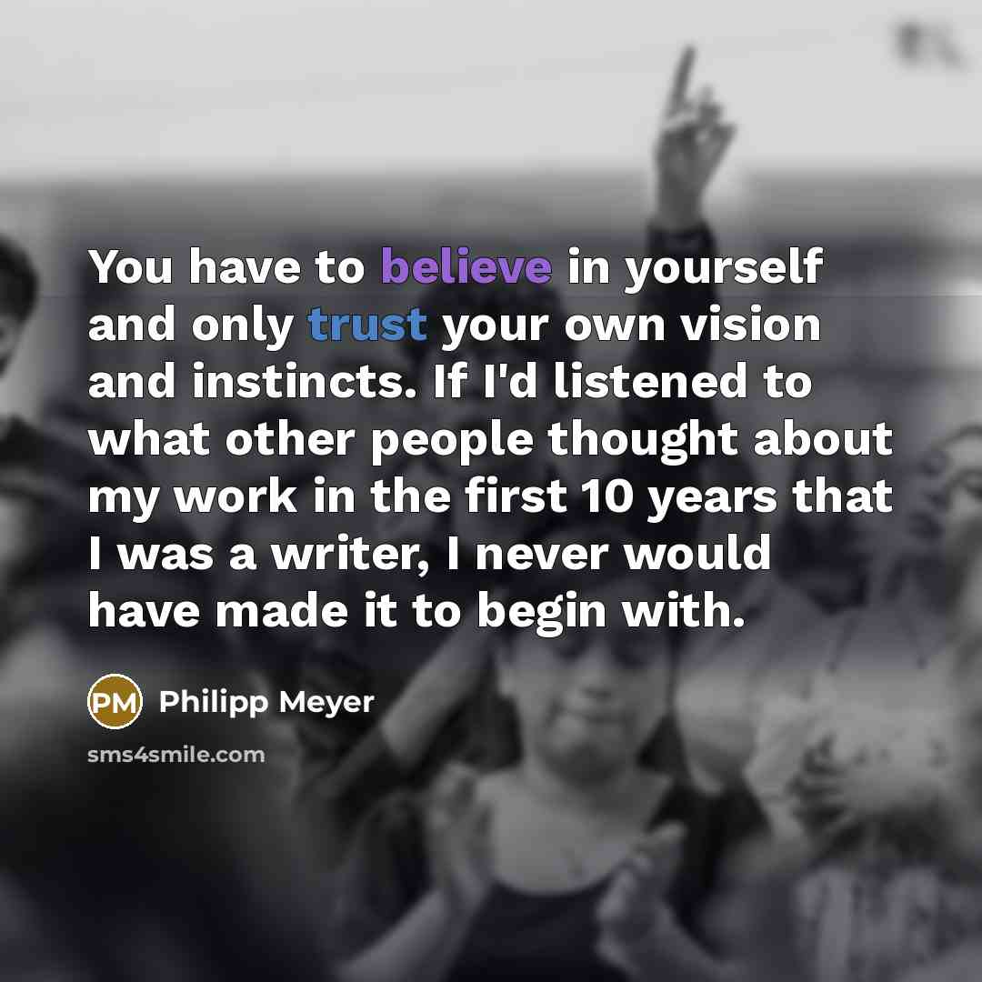 “You have to believe in yourself and only trust your…” quote by Philipp Meyer
