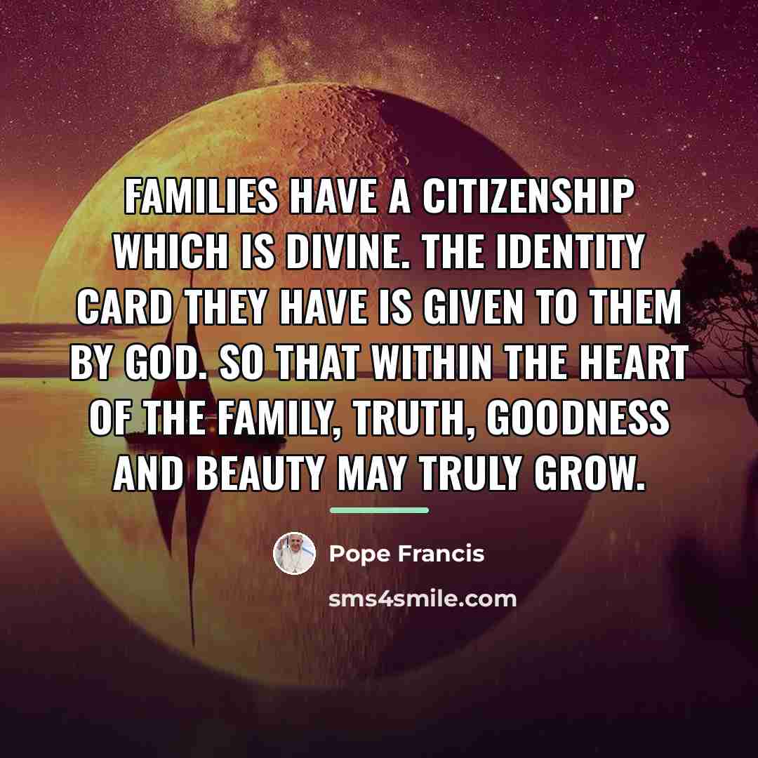 “Families have a citizenship which is divine. The identity card…” quote by Pope Francis