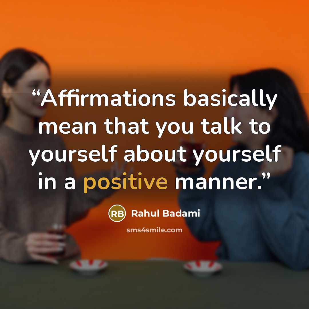 “Affirmations basically mean that you talk to yourself about yourself in a positive manner.” quote by Rahul Badami