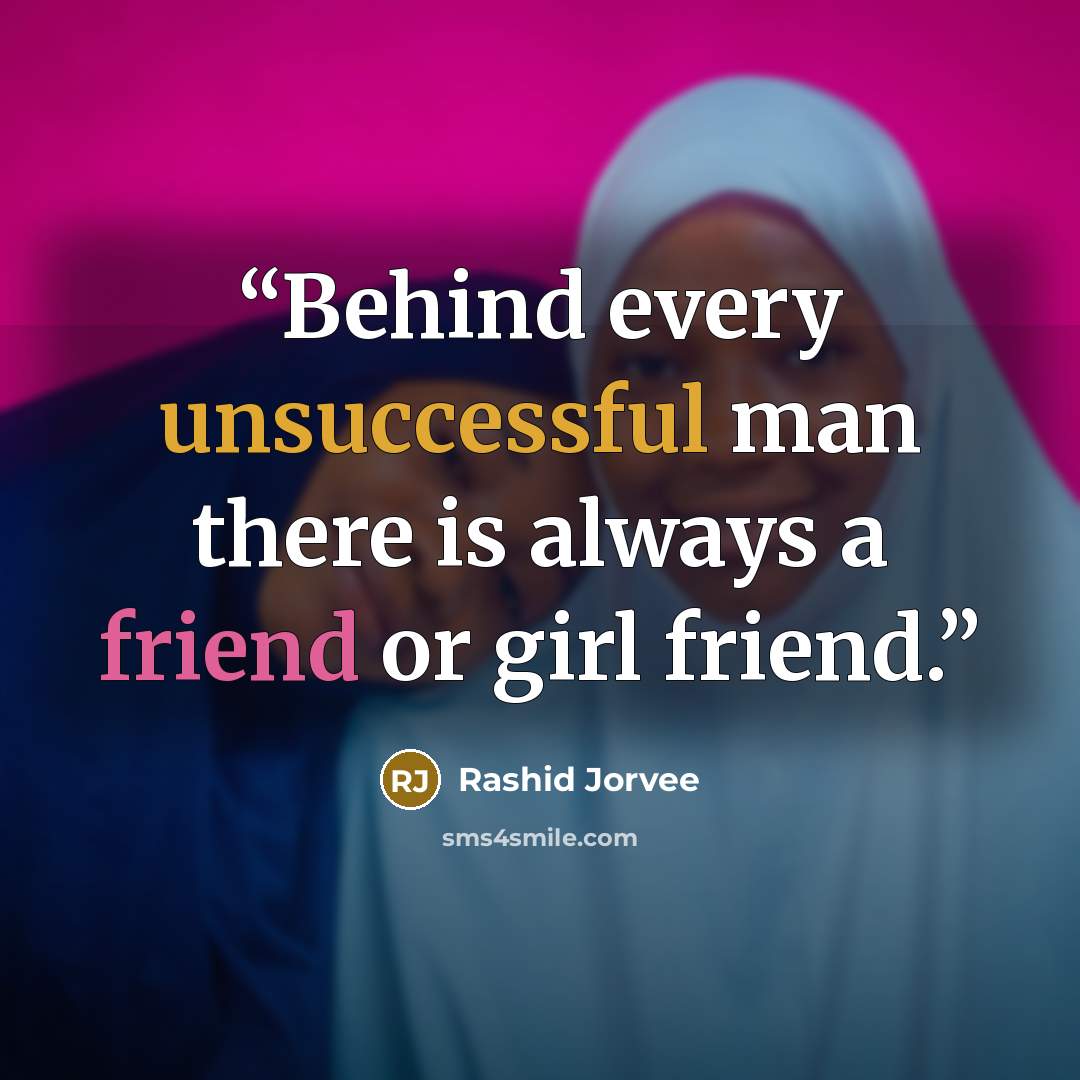 “Behind every unsuccessful man there is always a friend or girl friend.” quote by Rashid Jorvee