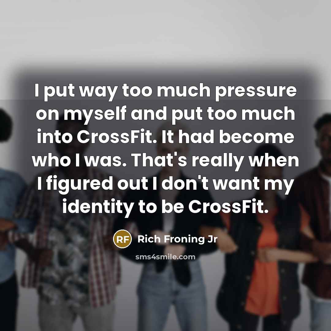 “I put way too much pressure on myself and put…” quote by Rich Froning Jr