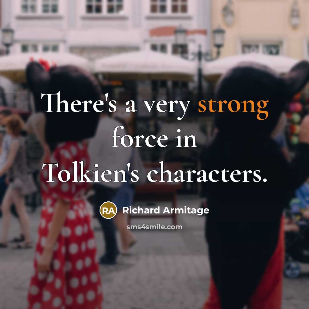 “There's a very strong force in Tolkien's characters.…” quote by Richard Armitage