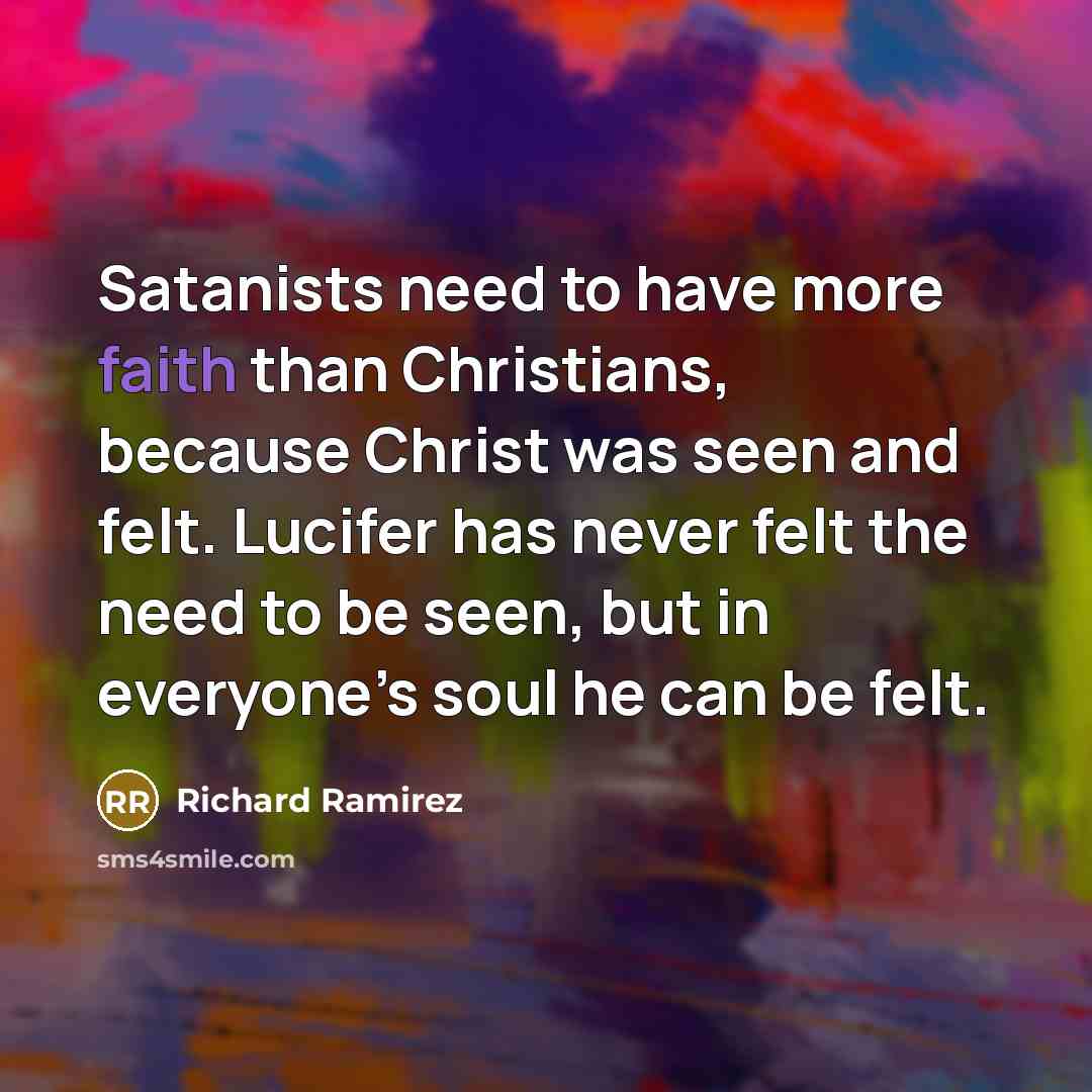 “Satanists need to have more faith than Christians, because Christ…” quote by Richard Ramirez