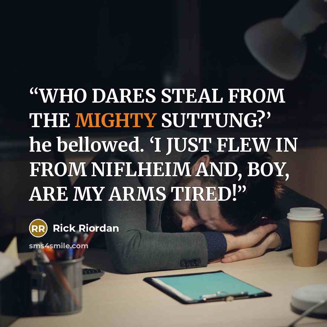 “WHO DARES STEAL FROM THE MIGHTY SUTTUNG?’ he bellowed. ‘I JUST FLEW IN FROM NIFLHEIM AND, BOY, ARE MY ARMS TIRED!” quote by Rick Riordan
