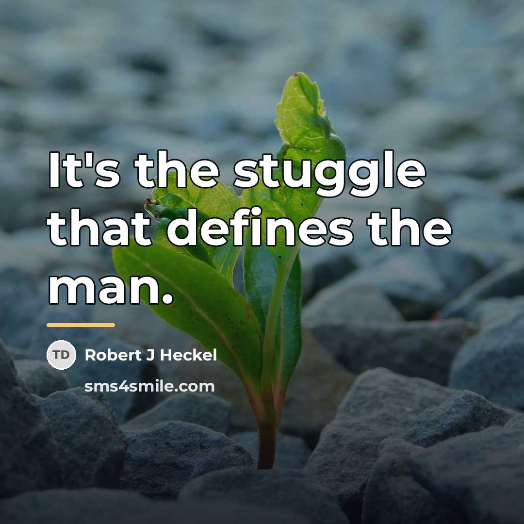 “It's the stuggle that defines the man.…” quote by Robert J Heckel