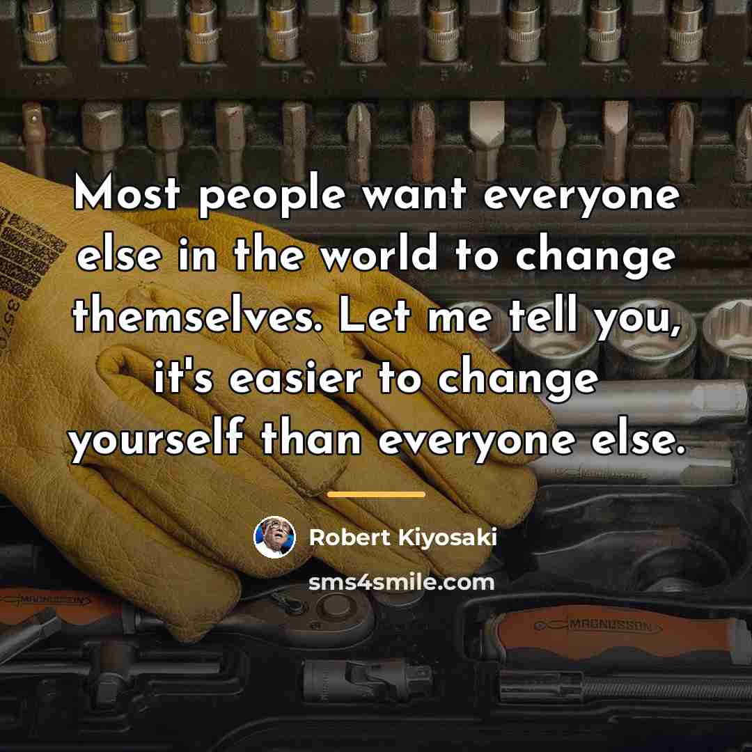 “Most people want everyone else in the world to change…” quote by Robert Kiyosaki