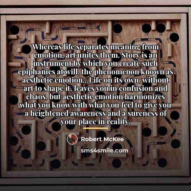 “Whereas life separates meaning from emotion, art unites them. Story…” quote by Robert McKee