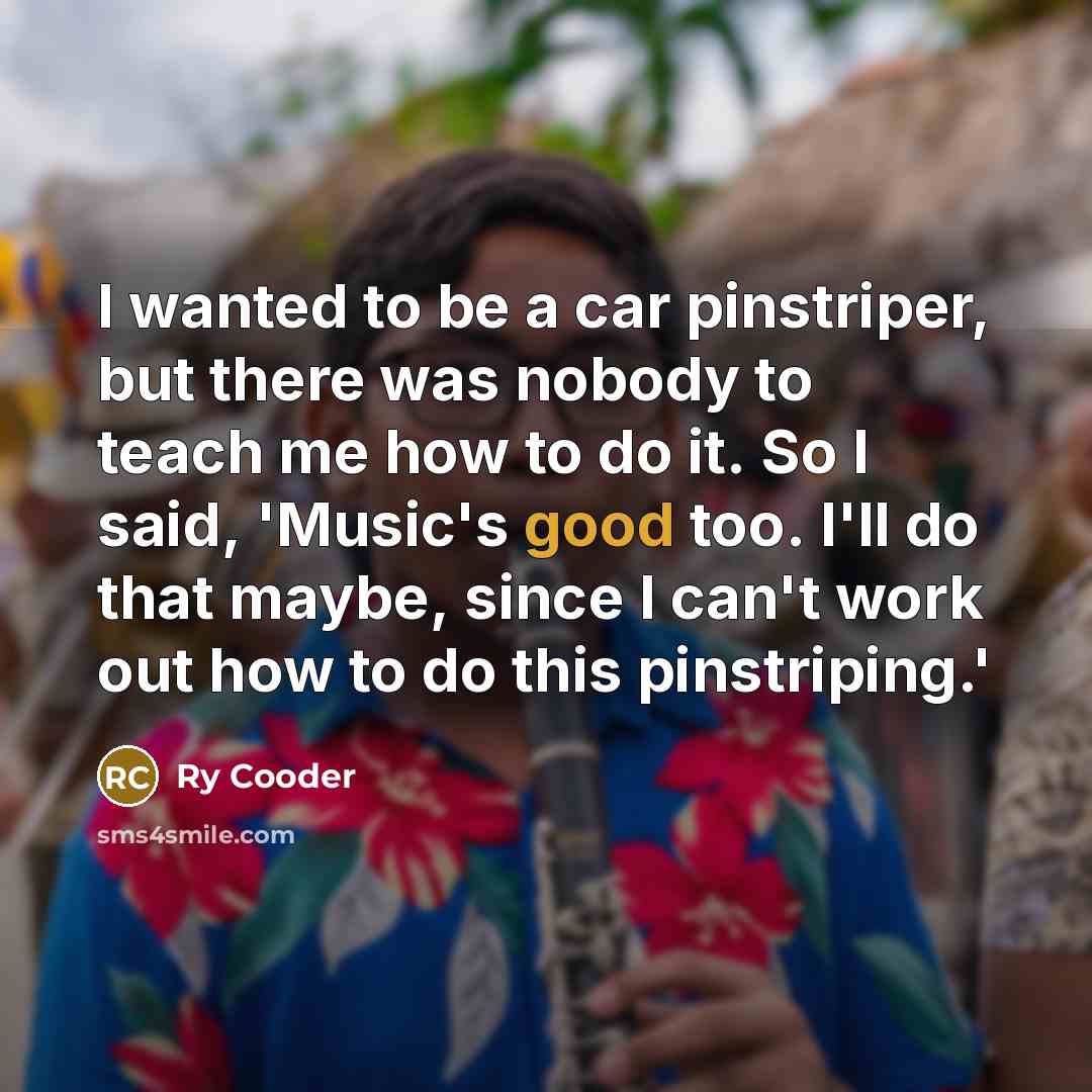 “I wanted to be a car pinstriper, but there was…” quote by Ry Cooder