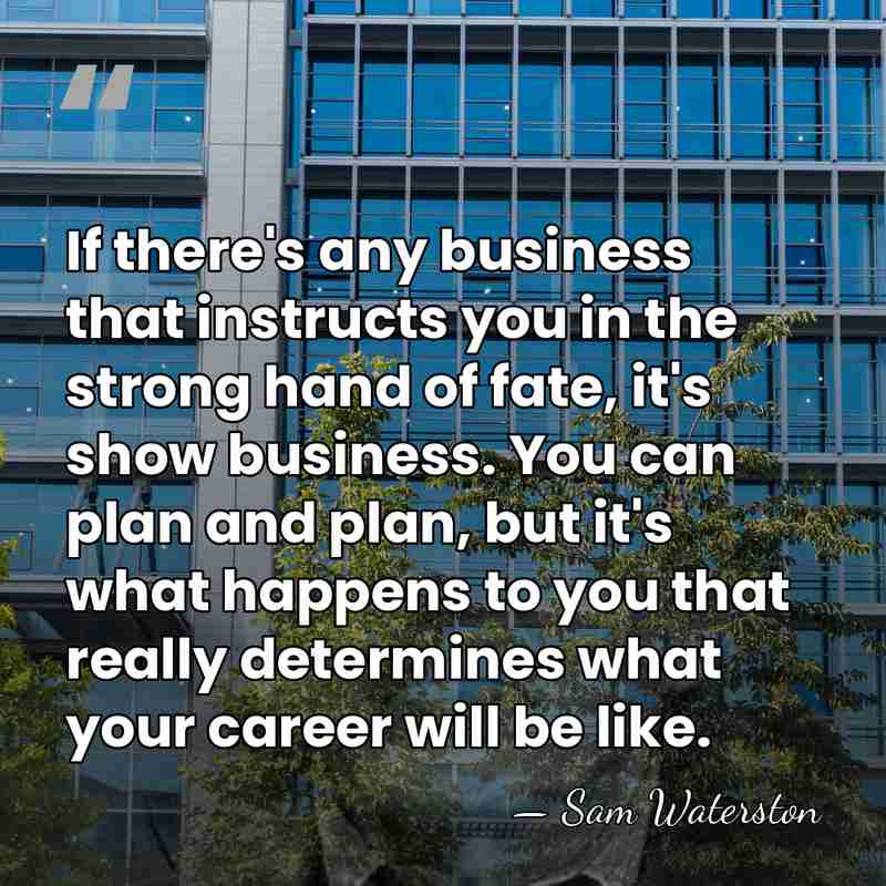 If there's any business that instructs you in the strong hand of&hellip; - Sam Waterston