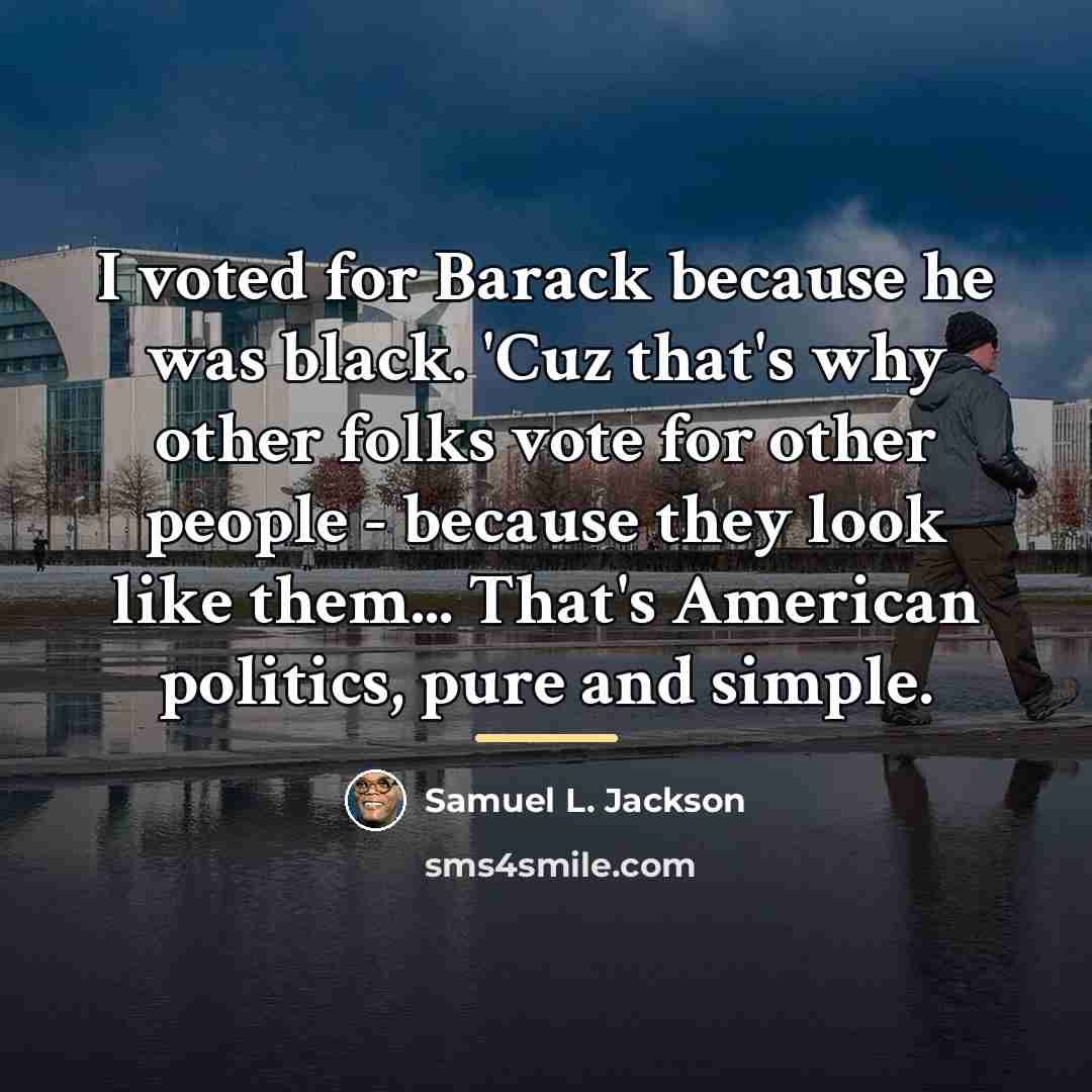 “I voted for Barack because he was black. 'Cuz that's…” quote by Samuel L. Jackson